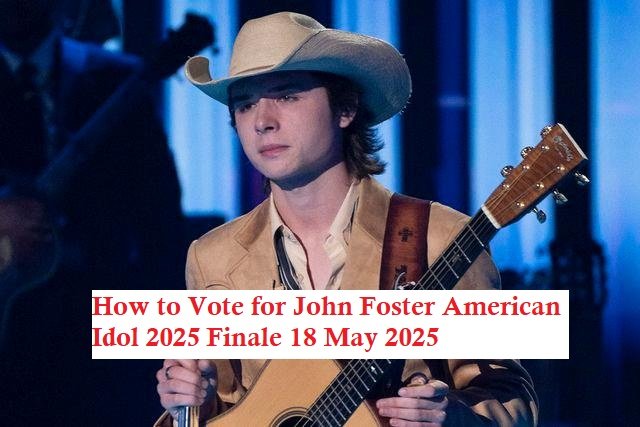 How to Vote for John Foster American Idol 2025 Finale 18 May 2025